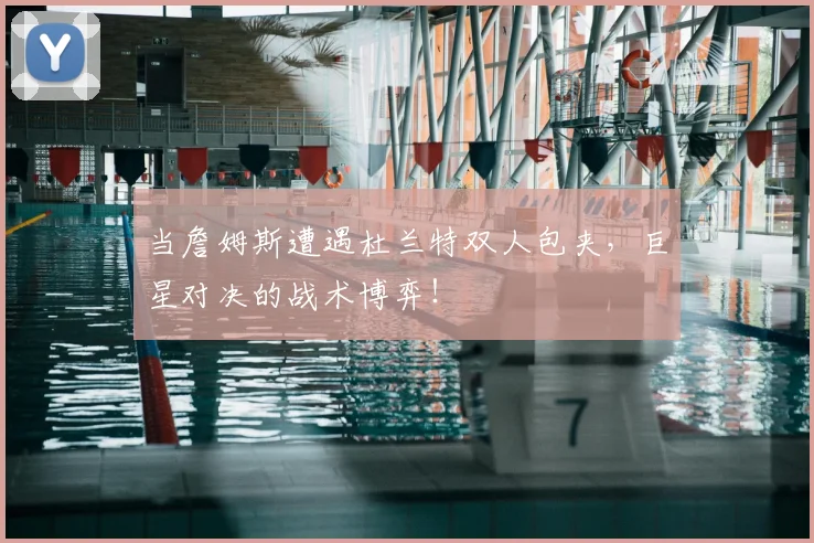 当詹姆斯遭遇杜兰特双人包夹，巨星对决的战术博弈！